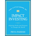 The Little Book of Impact Investing: Aligning Profit and Purpose to Change the World - Hardcover
