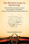 The Writer's Guide to Psychology: How to Write Accurately about Psychological Disorders, Clinical Treatment and Human Behavior - Paperback