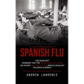 Spanish Flu: The Deadliest Pandemic That the Human Race Has Faced (The History and Legacy of the World's Deadliest Influenza Outbreak) - Paperback