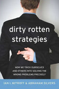 Dirty Rotten Strategies: How We Trick Ourselves and Others Into Solving the Wrong Problems Precisely - Hardcover