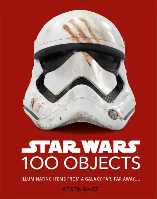 Star Wars 100 Objects: Illuminating Items from a Galaxy Far, Far Away.... - Hardcover