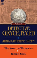 Detective Gryce, N. Y. P. D.: Volume: 4-The Sword of Damocles and Initials Only - Paperback