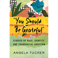 You Should Be Grateful: Stories of Race, Identity, and Transracial Adoption - Paperback