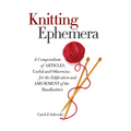 Knitting Ephemera: A Compendium of Articles, Useful and Otherwise, for the Edification and Amusement of the Handknitter - Hardcover