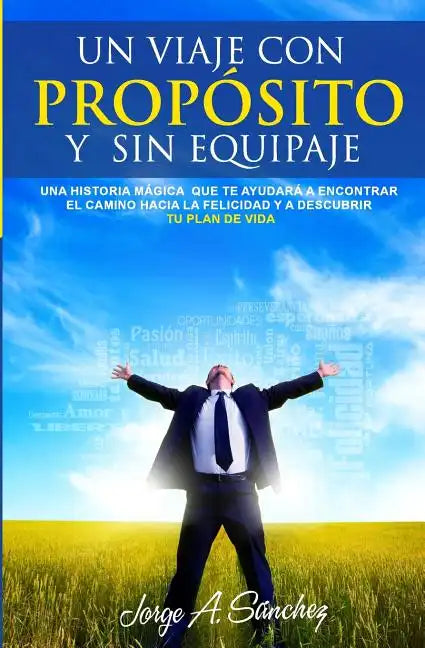 Un viaje con proposito y sin equipaje: Una historia magica que te ayudara a encontrar el camino hacia la felicidad y a descubrir tu plan de vida. - Paperback
