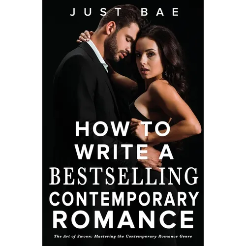 How to Write a Bestselling Contemporary Romance: The Art of Swoon: Mastering the Contemporary Romance Genre - Paperback