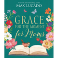 Grace for the Moment for Moms: Inspirational Thoughts of Encouragement and Appreciation for Moms (a 50-Day Devotional) - Hardcover