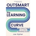 Outsmart the Learning Curve: How Ordinary People Can Achieve Extraordinary Success - Paperback