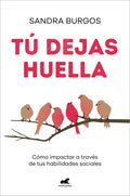 Tú Dejas Huella: Cómo Impactar a Través de Tus Habilidades Sociales / You Leave a Mark: How to Make an Impact Through Your Social Skills - Paperback