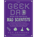 The Geek Dad Book for Aspiring Mad Scientists: The Coolest Experiments and Projects for Science Fairs and Family Fun - Paperback
