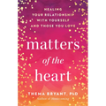 Matters of the Heart: Healing Your Relationship with Yourself and Those You Love - Hardcover
