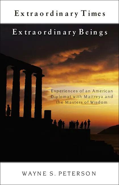 Extraordinary Times Extraordinary Beings: Experiences of an American Diplomat with Maitreya and the Masters of Wisdom - Paperback