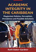 Academic Integrity in the Caribbean: Plagiarism Policies, Perception, Prevalence and Possible Solutions - Paperback