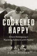Cockeyed Happy: Ernest Hemingway's Wyoming Summers with Pauline - Hardcover