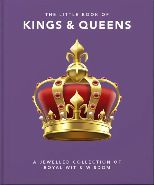 The Little Book of Kings & Queens: A Jewelled Collection of Royal Wit & Wisdom - Hardcover