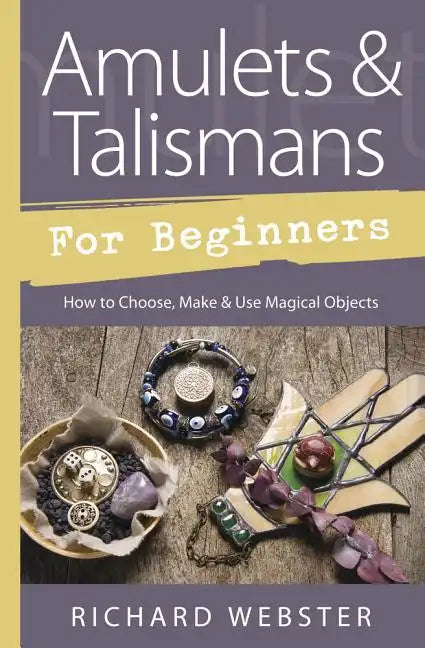 Amulets & Talismans for Beginners: How to Choose, Make & Use Magical Objects - Paperback