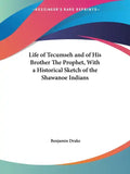 Life of Tecumseh and of His Brother The Prophet, With a Historical Sketch of the Shawanoe Indians - Paperback