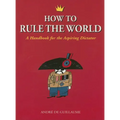 How to Rule the World: A Handbook for the Aspiring Dictator - Paperback