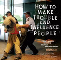 How to Make Trouble and Influence People: Pranks, Protests, Graffiti & Political Mischief-Making from Across Australia - Paperback