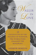Wallis in Love: The Untold Life of the Duchess of Windsor, the Woman Who Changed the Monarchy - Paperback