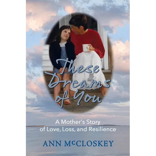 These Dreams of You: A Mother's Story of Love, Loss, and Resilience - Paperback
