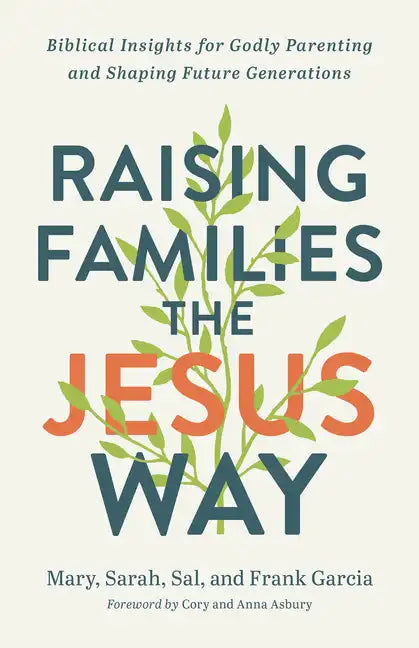 Raising Families the Jesus Way: Biblical Insights for Godly Parenting and Shaping Future Generations - Paperback