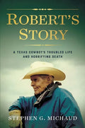 Robert's Story: A Texas Cowboy's Troubled Life and Horrifying Death - Hardcover
