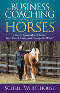 The Business of Coaching with Horses: How to Reach More Clients, Feed Your Horses, and Change the World - Paperback