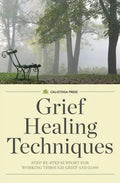 Grief Healing Techniques: Step-By-Step Support for Working Through Grief and Loss - Paperback