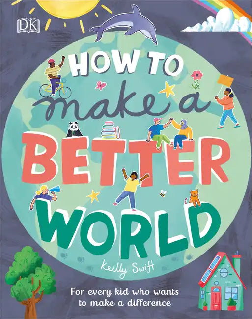 How to Make a Better World: For Every Kid Who Wants to Make a Difference - Hardcover