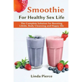 Smoothie for Healthy Sexual Health: The Complete Solution for Boosting Libido, Body Cleansing and Happy Life - Paperback