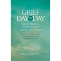 Grief Day by Day: Simple, Everyday Practices to Help Yourself Survive... and Thrive - Paperback