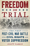 Freedom on Trial: The First Post-Civil War Battle Over Civil Rights and Voter Suppression - Paperback