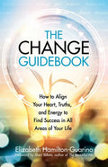 The Change Guidebook: How to Align Your Heart, Truths, and Energy to Find Success in All Areas of Your Life - Paperback