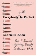 Everybody (Else) Is Perfect: How I Survived Hypocrisy, Beauty, Clicks, and Likes - Paperback