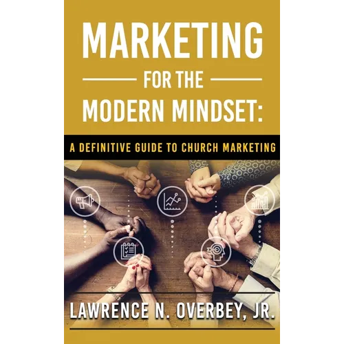 Marketing for the Modern Mindset: A Definitive Guide to Church Marketing - Hardcover