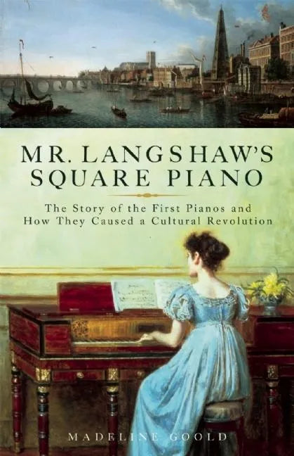 Mr. Langshaw's Square Piano: The Story of the First Pianos and How They Caused a Cultural Revolution - Paperback