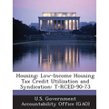 Housing: Low-Income Housing Tax Credit Utilization and Syndication: T-Rced-90-73 - Paperback