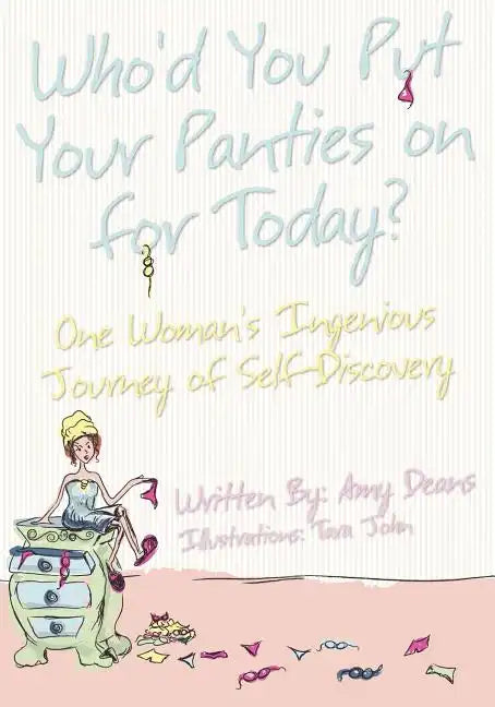 Who'd You Put Your Panties on for Today?: One Woman's Ingenious Journey of Self Discovery - Paperback