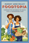 Foodtopia: Communities in Pursuit of Peace, Love, & Homegrown Food - Paperback