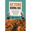 Beyond Norma Rae: How Puerto Rican and Southern White Women Fought for a Place in the American Working Class - Hardcover