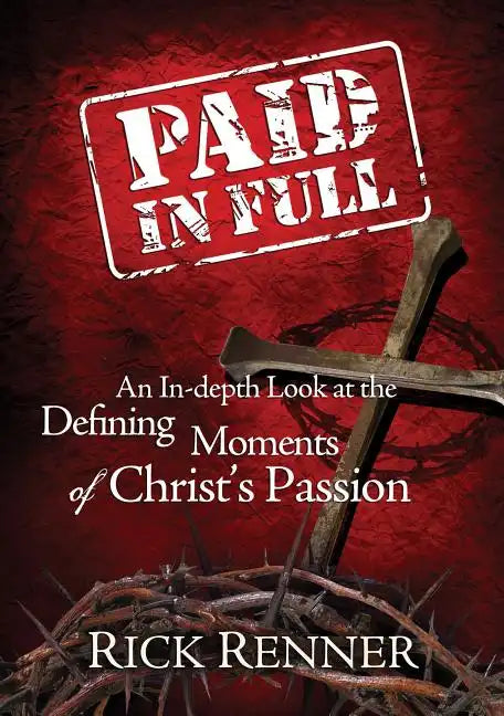 Paid in Full: An In-Depth Look at the Defining Moments of Christ's Passion - Paperback