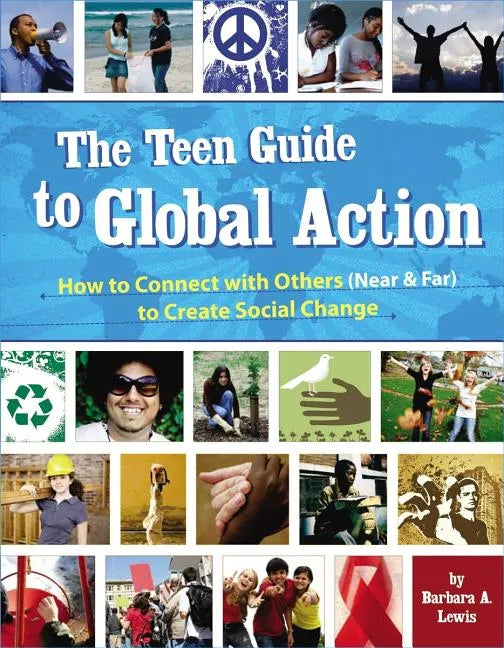 The Teen Guide to Global Action: How to Connect with Others (Near and Far) to Create Social Change - Paperback