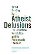 Atheist Delusions: The Christian Revolution and Its Fashionable Enemies - Paperback