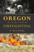 Oregon Wildland Firefighting: A History - Paperback