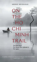 On the Ho Chi Minh Trail: The Blood Road, the Women Who Defended It, the Legacy - Hardcover