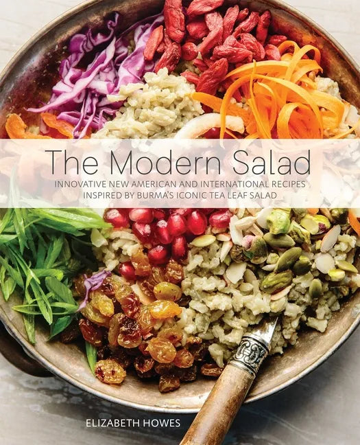 The Modern Salad: Innovative New American and International Recipes Inspired by Burma's Iconic Tea Leaf Salad - Paperback