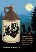 Tar Heel Lightnin': How Secret Stills and Fast Cars Made North Carolina the Moonshine Capital of the World - Hardcover