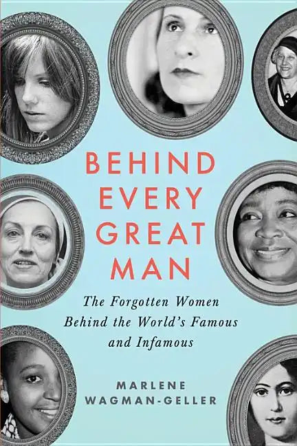 Behind Every Great Man: The Forgotten Women Behind the World's Famous and Infamous - Paperback