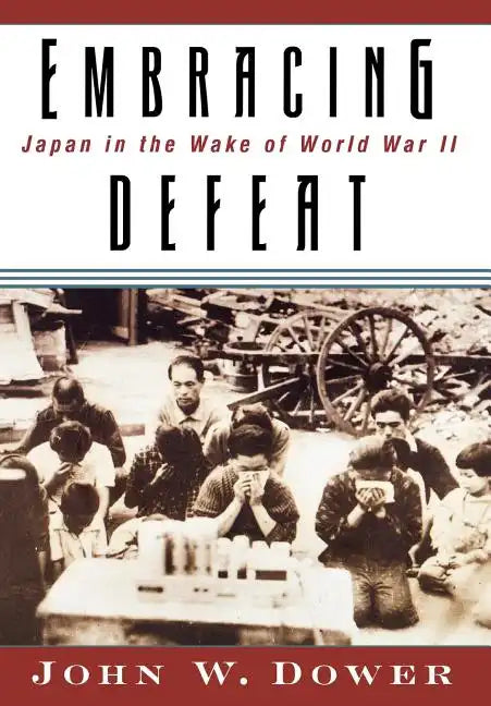 Embracing Defeat: Japan in the Wake of World War II - Hardcover